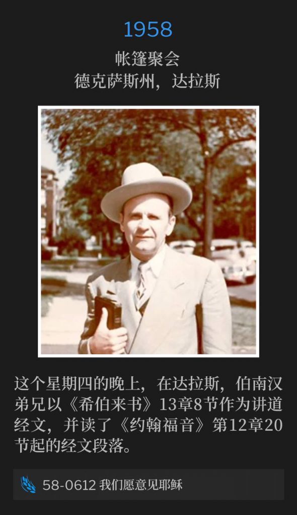 1958：
Tent meeting, Dallas, TX
帐篷聚会，德克萨斯州，达拉斯

On this Thursday evening in Dallas, Brother Branham's text was Hebrews 13:8 and his scripture reading was found in Saint John 12th chapter beginning with verse 20.
这个星期四的晚上，在达拉斯，伯南汉弟兄以《希伯来书》13章8节作为讲道经文，并读了《约翰福音》第12章20节起的经文段落。

58-0612 We Would See Jesus
58-0612 我们愿意见耶稣
