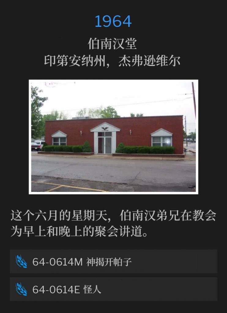 1964:
Branham Tabernacle, Jeffersonville, IN
伯南汉堂，印第安纳州，杰弗逊维尔

On this June Sunday, Brother Branham was at the Tabernacle for a morning and evening service.
这个六月的星期天，伯南汉弟兄在教会为早上和晚上的聚会讲道。

64-0614M The Unveiling Of God
64-0614M 神揭开帕子

64-0614E The Oddball
64-0614E 怪人