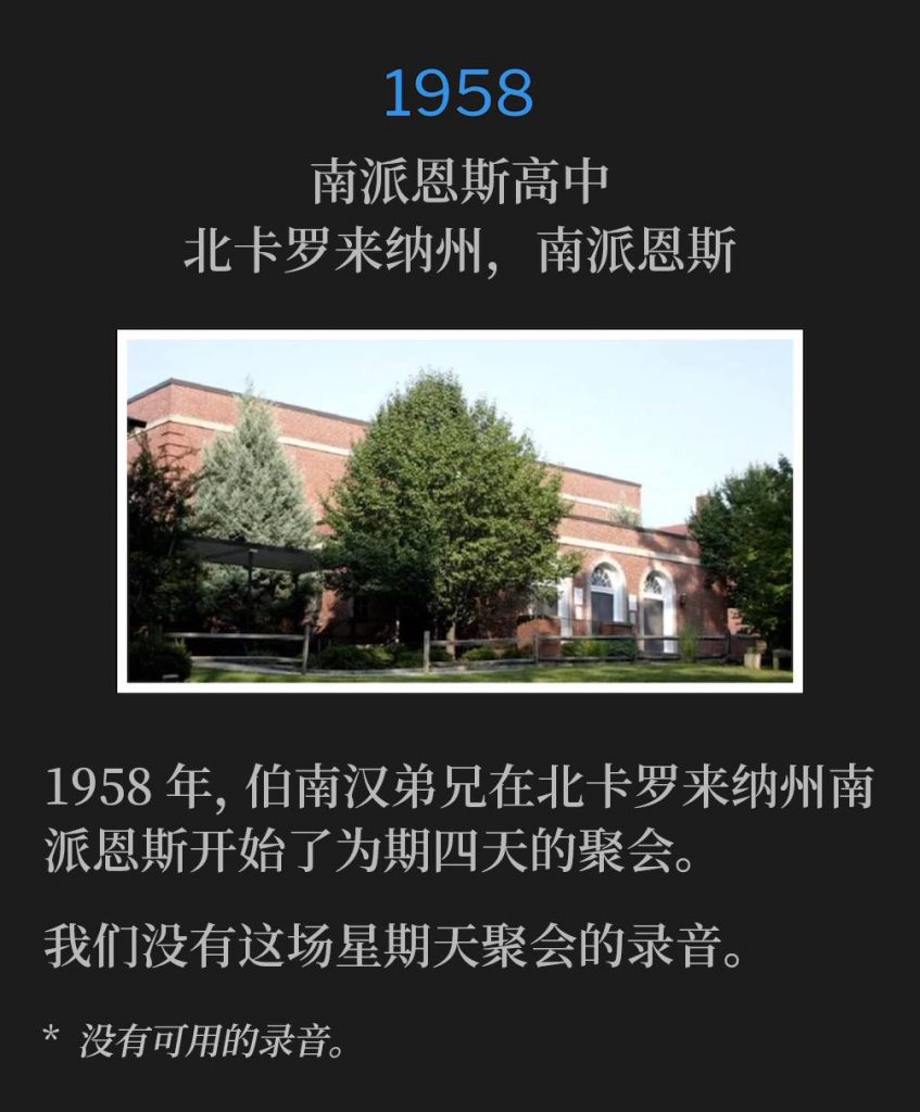 1958:
Southern Pines High School, Southern Pines, NC
南派恩斯高中，北卡罗来纳州，南派恩斯

In 1958, Brother Branham began four days of meetings in Southern Pines, NC.
1958年，伯南汉弟兄在北卡罗来纳州南派恩斯开始了为期四天的聚会。

We do not have a recording of this Sunday service.
我们没有这场星期天聚会的录音。

* No recordings available.
* 没有可用的录音。
