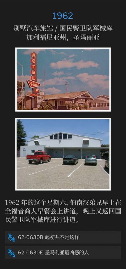 1962：
Villa Motel / National Guard Armory, Santa Maria, CA
别墅汽车旅馆 / 国民警卫队军械库，加利福尼亚州，圣玛丽亚

On this Saturday in 1962, Brother Branham spoke at a Full Gospel Business Men's breakfast in the morning and returned to the National Guard Armory to speak in the evening.
1962年的这个星期六，伯南汉弟兄早上在全福音商人早餐会上讲道，晚上又返回国民警卫队军械库进行讲道。

62-0630B It Wasn't So From The Beginning
62-0630B 起初并不是这样

62-0630E The Meanest Man In Santa Maria
62-0630E 圣马利亚最凶恶的人