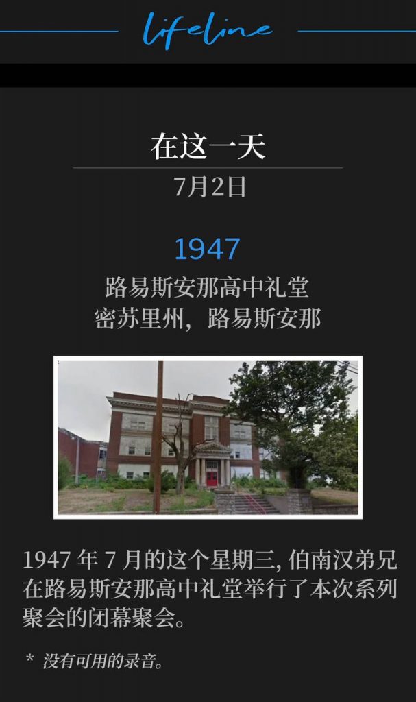 1947：
Louisiana High School Auditorium, Louisiana, MO
路易斯安那高中礼堂，密苏里州，路易斯安那

Brother Branham held the closing service of the meetings at the Louisiana High School Auditorium on this July Wednesday of 1947.
1947年7月的这个星期三，伯南汉弟兄在路易斯安那高中礼堂举行了本次系列聚会的闭幕聚会。

* No recordings available.
* 没有可用的录音。
