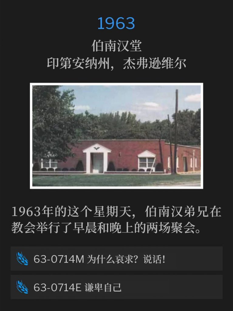 1963:
Branham Tabernacle, Jeffersonville, IN
伯南汉堂，印第安纳州，杰弗逊维尔

On this Sunday in 1963, Brother Branham held a morning and evening service at the Tabernacle.
1963年的这个星期天，伯南汉弟兄在教会举行了早晨和晚上的两场聚会。

63-0714M Why Cry? Speak!
63-0714M 为什么哀求？说话！

63-0714E Humble Thyself
63-0714E 谦卑自己
