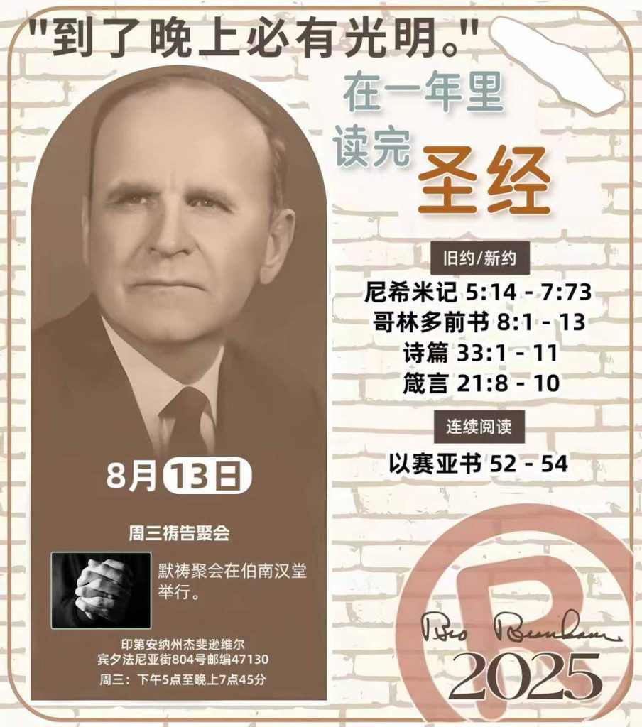 *在一年里读完圣经* ®
2025年，8月13日 

> _“我认为每个家庭每天都应该读两到三次圣经。”   伯南汉弟兄 59-1120_

1 - *旧约/新约* 
- 尼希米记 5:14 - 7:73
- 哥林多前书 8:1 - 13
- 诗篇 33:1 - 11
- 箴言 21:8 - 10

2 - *连续阅读* 
- 以赛亚书 52 - 54