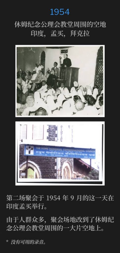 1954：
Open area around Hume Memorial Congregational Church, Byculla, Bombay, India
休姆纪念公理会教堂周围的空地，印度，孟买，拜克拉

The second of the meetings in Bombay, India took place on this September day in 1954.
第二场聚会于1954年9月的这一天在印度孟买举行。

Due to the large crowds the venue was changed to an outdoor open area around Hume Memorial Congregational Church.
由于人群众多，聚会场地改到了休姆纪念公理会教堂周围的一大片空地上。

* No recordings available.
* 没有可用的录音。
