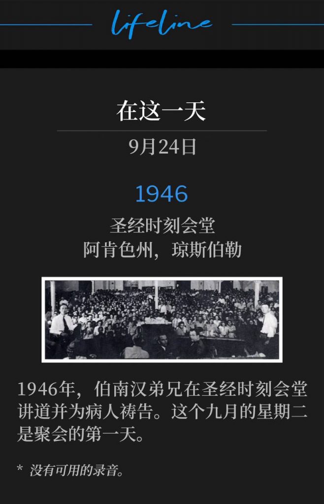 1946：
Bible Hour Tabernacle, Jonesboro, AR
圣经时刻会堂，阿肯色州，琼斯伯勒

In 1946, Brother Branham was speaking and praying for the sick at Bible Hour Tabernacle. This September Tuesday was the first day of the meetings.
1946年，伯南汉弟兄在圣经时刻会堂讲道并为病人祷告。这个九月的星期二是聚会的第一天。

* No recordings available.
* 没有可用的录音。