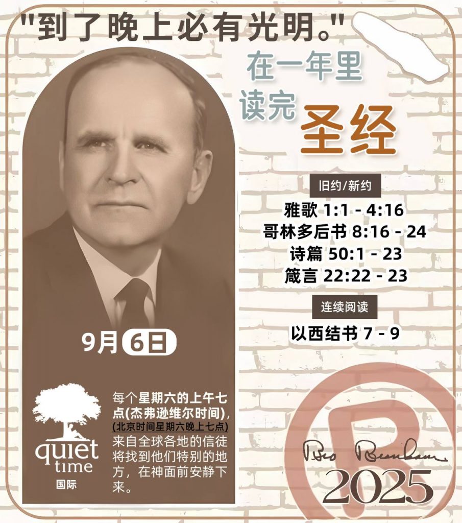 *在一年里读完圣经* ®
2025年，9月6日 

> _“我认为每个家庭每天都应该读两到三次圣经。”   伯南汉弟兄 59-1120_

1 - *旧约/新约* 
- 雅歌 1:1 - 4:16
- 哥林多后书 8:16 - 24
- 诗篇 50:1 - 23
- 箴言 22:22 - 23

2 - *连续阅读* 
- 以西结书 7 - 9