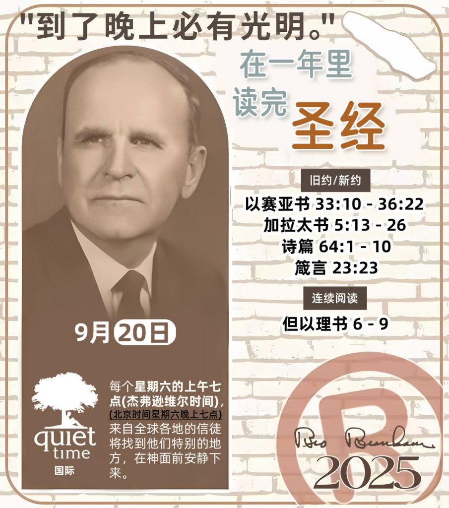 *在一年里读完圣经* ®
2025年，9月20日 

> _“我认为每个家庭每天都应该读两到三次圣经。”   伯南汉弟兄 59-1120_

1 - *旧约/新约* 
- 以赛亚书 33:10 - 36:22
- 加拉太书 5:13 - 26
- 诗篇 64:1 - 10
- 箴言 23:23

2 - *连续阅读* 
- 但以理书 6 - 9