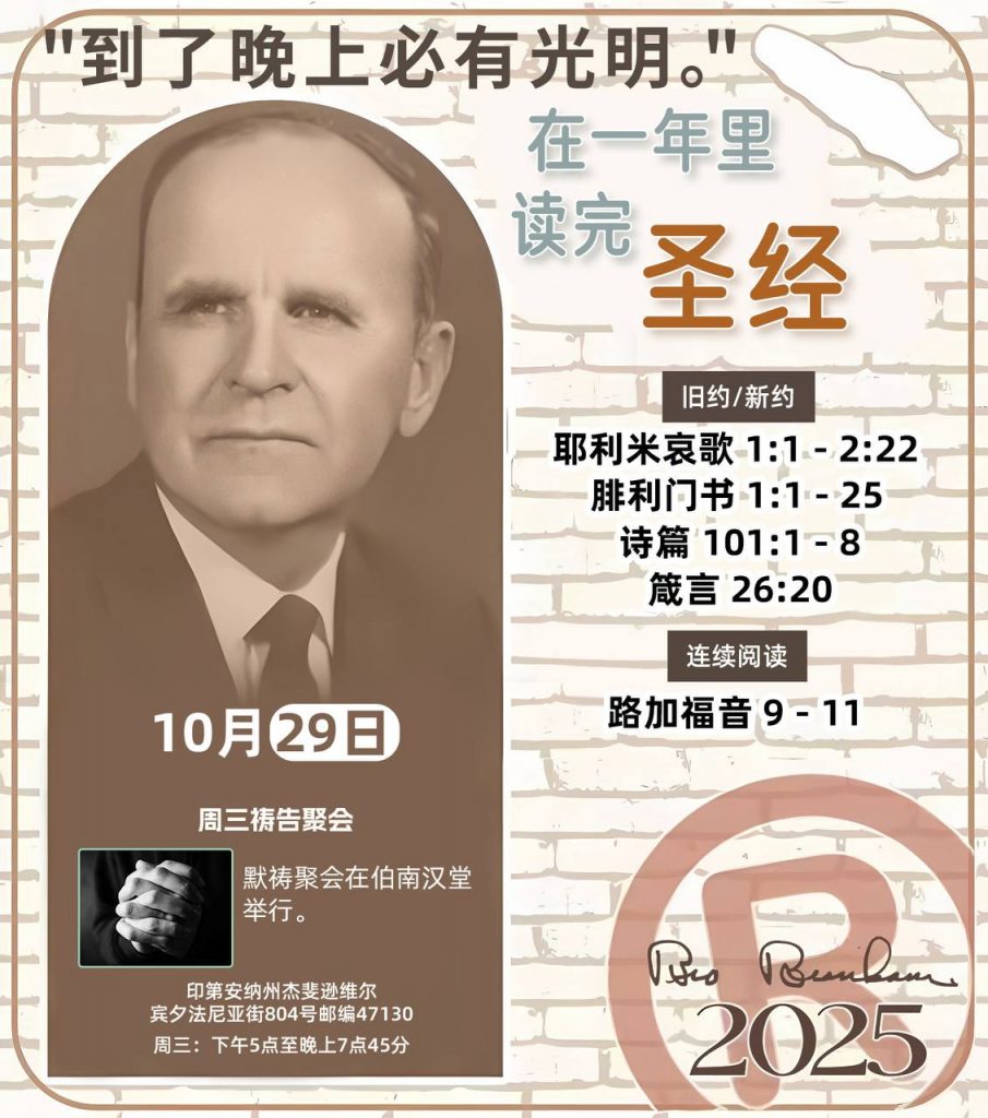 *在一年里读完圣经* ®
2025年，10月29日 

> _“我认为每个家庭每天都应该读两到三次圣经。”   伯南汉弟兄 59-1120_

1 - *旧约/新约* 
- 耶利米哀歌 1:1 - 2:22 
- 腓利门书 1:1 - 25
- 诗篇 101:1 - 8
- 箴言 26:20

2 - *连续阅读* 
- 路加福音 9 - 11