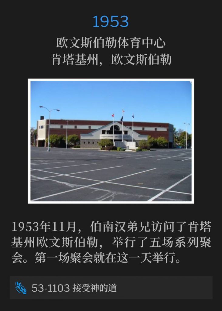 1953:
Owensboro Sportscenter, Owensboro, KY
欧文斯伯勒体育中心,肯塔基州,欧文斯伯勒
In November of 1953, Brother Branham visited Owensboro, KY and held a series of five meetings. The first meeting was held on this day.
1953年11月,伯南汉弟兄访问了肯塔基州欧文斯伯勒,举行了五场系列聚会。第一场聚会就在这一天举行。
53-1103 Taking God At His Word
53-1103 接受神的道