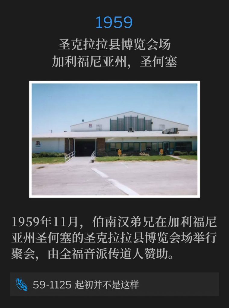 1959:
Santa Clara County Fairgrounds, San Jose, CA
圣克拉拉县博览会场,加利福尼亚州,圣何塞
November 1959, Brother Branham was in San Jose, CA at the Santa Clara County Fairgrounds, sponsored by full gospel ministers.
1959年11月,伯南汉弟兄在加利福尼亚州圣何塞的圣克拉拉县博览会场举行聚会,由全福音派传道人赞助。
59-1125 From The Beginning It Wasn't So
59-1125 起初并不是这样
