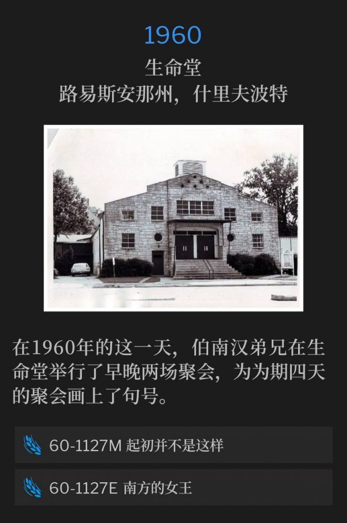 1960:
Life Tabernacle, Shreveport, LA
生命堂,路易斯安那州,什里夫波特
Brother Branham held a morning and evening service to close the four day meetings at Life Tabernacle on this day in 1960.
在1960年的这一天,伯南汉弟兄在生命堂举行了早晚两场聚会,为为期四天的聚会画上了句号。
60-1127M It Wasn't So From The Beginning
60-1127M 起初并不是这样
60-1127E The Queen Of The South
60-1127E 南方的女王