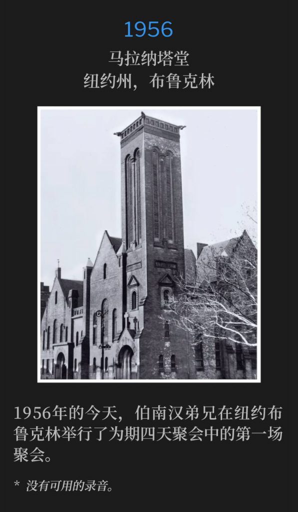 1956:
Maranatha Temple, Brooklyn, NY
马拉纳塔堂,纽约州,布鲁克林
Brother Branham was in Brooklyn, NY on this day in 1956, and held the first of a four day meeting.
1956年的今天,伯南汉弟兄在纽约布鲁克林举行了为期四天聚会中的第一场聚会。
* No recordings available.
* 没有可用的录音。