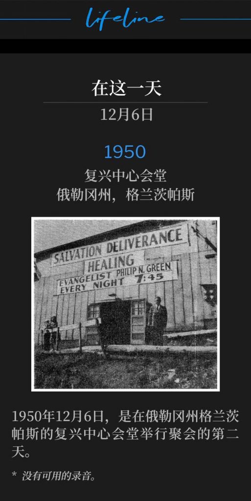 1950:
Revival Center Tabernacle, Grants Pass, OR
复兴中心会堂,俄勒冈州,格兰茨帕斯
December 6th was the second day of the meetings in Grants Pass, OR, held at the Revival Center Tabernacle in 1950.
1950年12月6日,是在俄勒冈州格兰茨帕斯的复兴中心会堂举行聚会的第二天。
* No recordings available.
* 没有可用的录音。