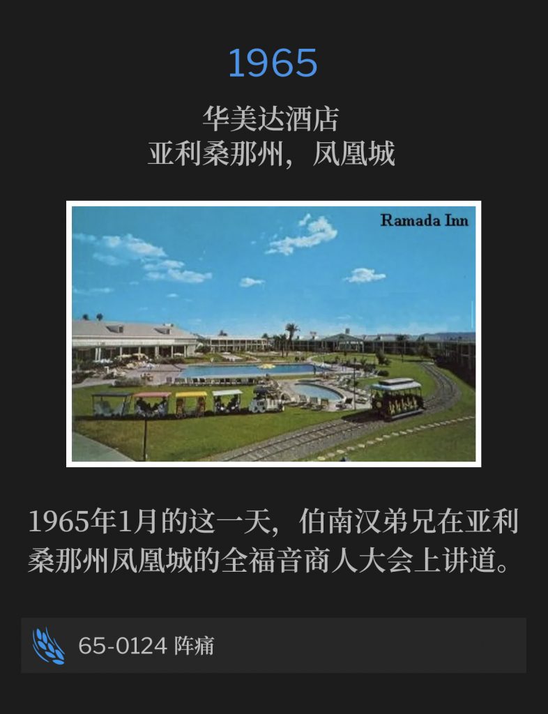 1965:
Ramada Inn, Phoenix, AZ
华美达酒店，亚利桑那州，凤凰城

On this January day in 1965, Brother Branham was speaking at the Full Gospel Businessmen's convention in Phoenix, AZ.
1965年1月的这一天，伯南汉弟兄在亚利桑那州凤凰城的全福音商人大会上讲道。

65-0124 Birth Pains
65-0124 阵痛
