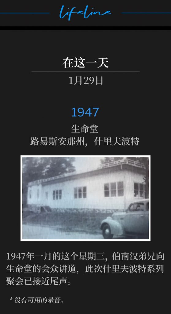 1947:
Life Tabernacle, Shreveport, LA
生命堂，路易斯安那州，什里夫波特

The Shreveport meetings were nearing a close, as Brother Branham spoke to the Life Tabernacle congregation on this January Wednesday of 1947.
1947年一月的这个星期三，伯南汉弟兄向生命堂的会众讲道，此次什里夫波特系列聚会已接近尾声。

* No recordings available.
* 没有可用的录音。