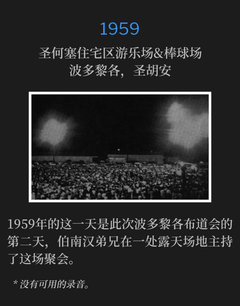 1959:
San Jose Housing Project playground area & baseball field, San Juan, PR
圣何塞住宅区游乐场&棒球场，波多黎各，圣胡安

The second day of the Puerto Rico campaign was on this day in 1959, with Brother Branham conducting the meeting at an outdoor venue.
1959年的这一天是此次波多黎各布道会的第二天，伯南汉弟兄在一处露天场地主持了这场聚会。

* No recordings available.
* 没有可用的录音。

