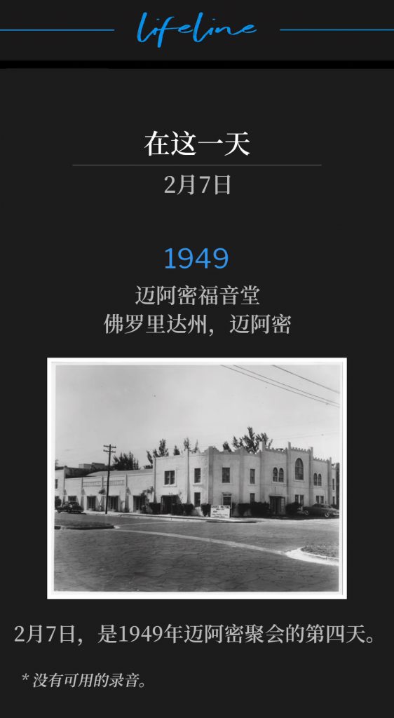 1949：
Miami Gospel Tabernacle, Miami, FL
迈阿密福音堂，佛罗里达州，迈阿密

February 7th, marked the fourth day of the Miami meetings of 1949.
2月7日，是1949年迈阿密聚会的第四天。

* No recordings available.
* 没有可用的录音。