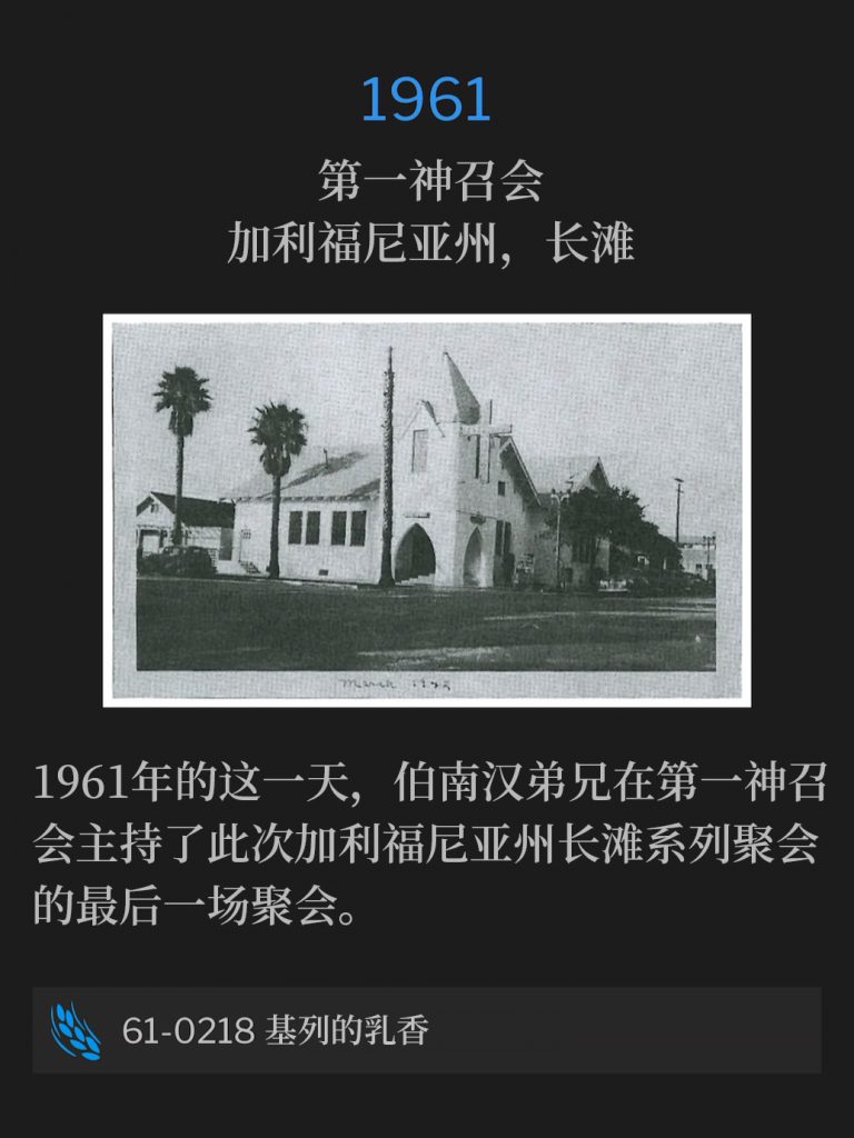 1961:
First Assembly Of God Church, Long Beach, CA
第一神召会，加利福尼亚州，长滩

On this day in 1961, Brother Branham was at the First Assembly Of God Church and held the closing service of the Long Beach, CA meetings.
1961年的这一天，伯南汉弟兄在第一神召会主持了此次加利福尼亚州长滩系列聚会的最后一场聚会。

61-0218 Balm In Gilead
61-0218 基列的乳香