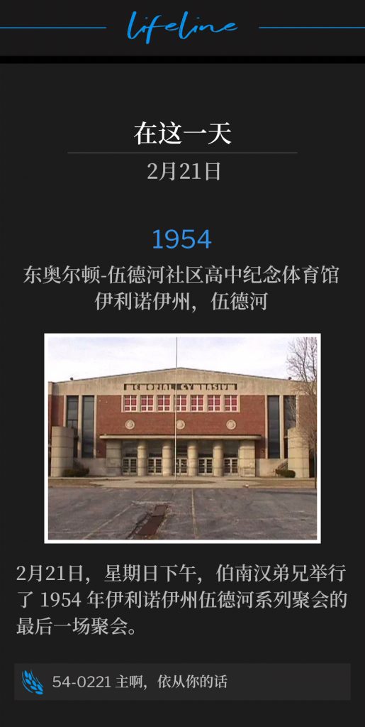 1954:
East Alton-Wood River Community High School Memorial Gymnasium, Wood River, lL
东奥尔顿-伍德河社区高中纪念体育馆，伊利诺伊州，伍德河

On a Sunday afternoon on February 2lst, Brother Branham held the closing service of the Wood River, lL meetings of 1954.
2月21日，星期日下午，伯南汉弟兄举行了1954年伊利诺伊州伍德河系列聚会的最后一场聚会。 

54-0221 At Thy Word, Lord
54-0221 主啊，依从你的话
