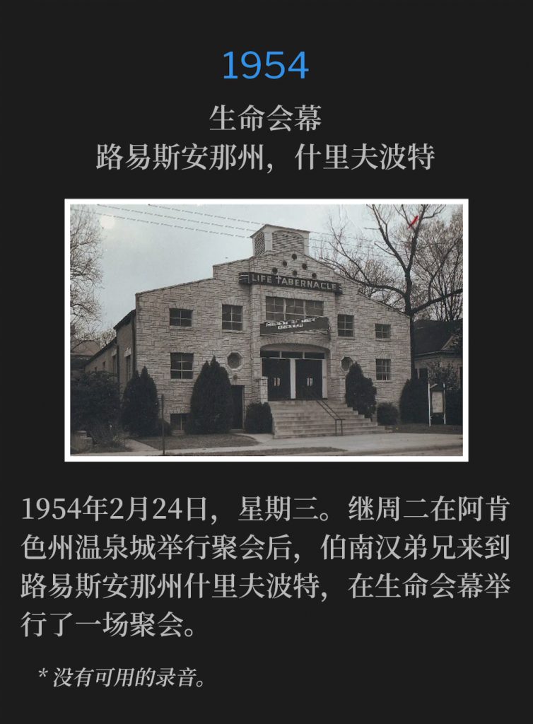 1954：
Life Tabernacle, Shreveport, LA
生命会幕，路易斯安那州，什里夫波特

Wednesday, February 24th,1954. After holding service in Hot Springs, AR on Tuesday, Brother Branham was in Shreveport, LA for one service at Life Tabernacle.
1954年2月24日，星期三。继周二在阿肯色州温泉城举行聚会后，伯南汉弟兄来到路易斯安那州什里夫波特，在生命会幕举行了一场聚会。

* No recordings available.
* 没有可用的录音。
